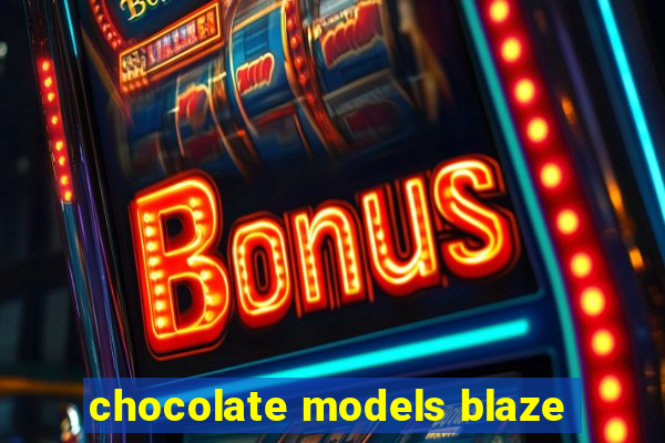 chocolate models blaze